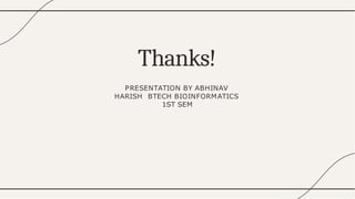 Thanks!
PRESENTATION BY ABHINAV
HARISH BTECH BIOINFORMATICS
1ST SEM
 