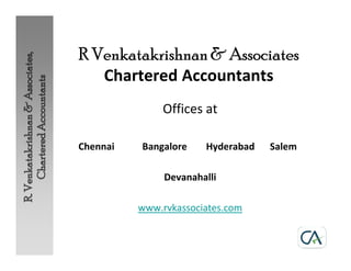 R Venkatakrishnan& AssociatesR Venkatakrishnan& AssociatesR Venkatakrishnan& AssociatesR Venkatakrishnan& Associates
Chartered Accountants
Offices at
Chennai Bangalore Hyderabad Salem
Devanahalli
www.rvkassociates.com
 