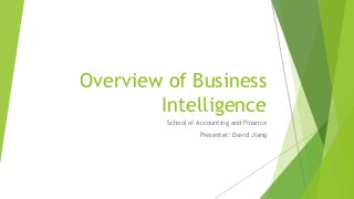 Overview of Business
Intelligence
School of Accounting and Finance
Presenter: David Jiang
 