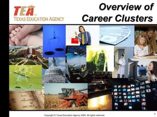 Copyright © Texas Education Agency 2009. All rights reserved.
1
Overview of
Career Clusters
 