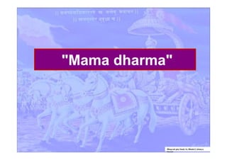"Mama dharma"
Bhagvad gita Study by Bhakti Caitanya
Swami
 