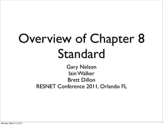 Overview of Chapter 8
                       Standard
                                   Gary Nelson
                                    Iain Walker
                                   Brett Dillon
                         RESNET Conference 2011, Orlando FL




Monday, March 14, 2011
 
