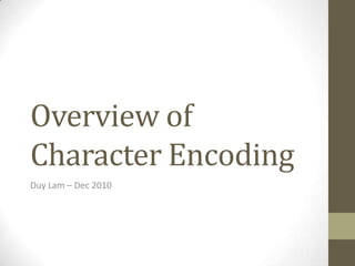 Overview of Character Encoding Duy Lam – Dec 2010 