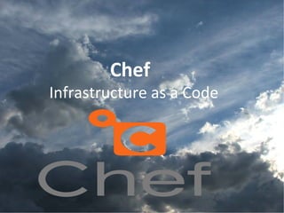 Chef
Infrastructure as a Code
 