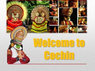 Welcome to
 Cochin
 