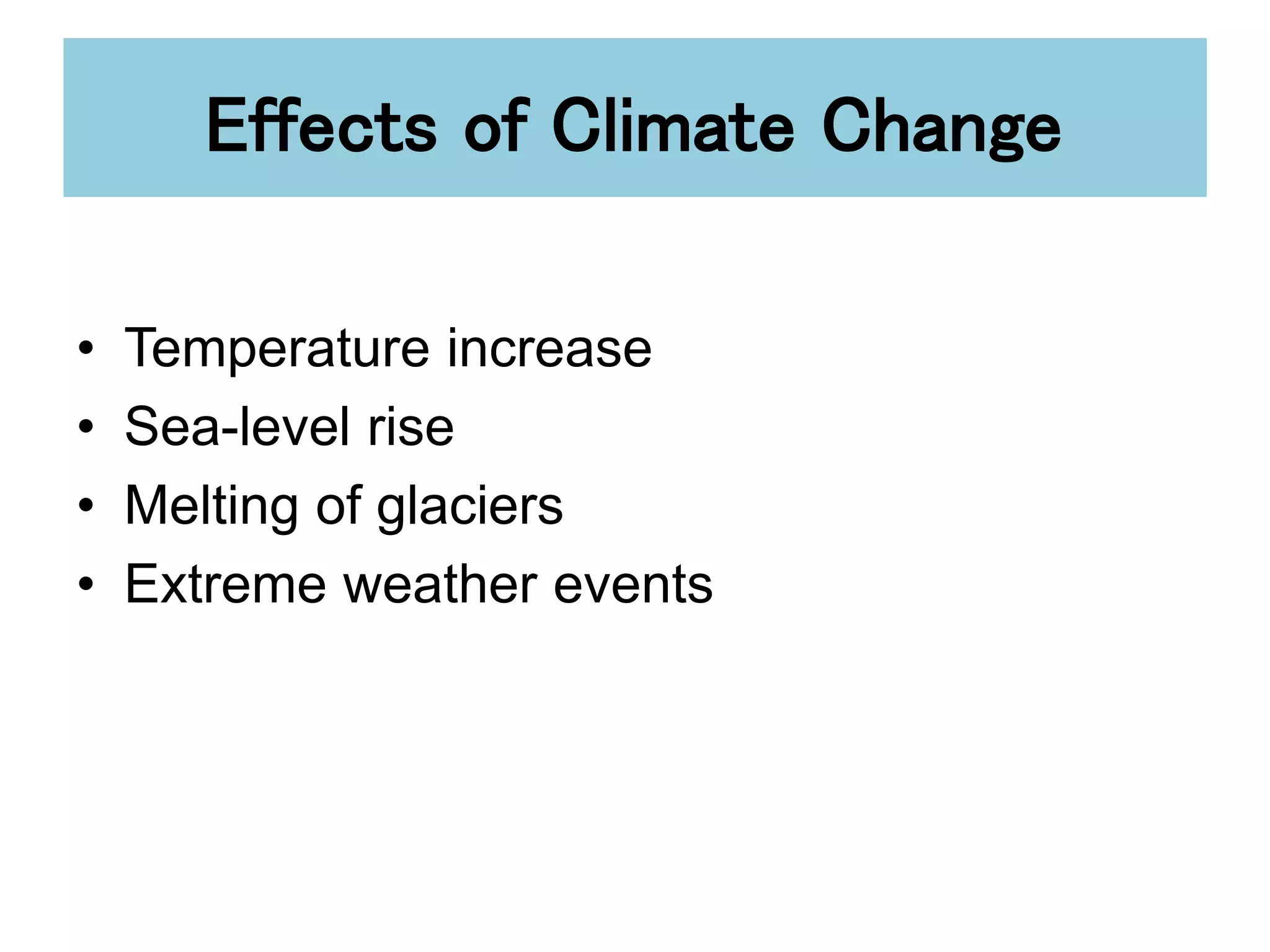 Effects of Climate Change
• Temperature increase
• Sea-level rise
• Melting of glaciers
• Extreme weather events
 
