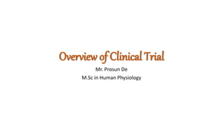 Overview of Clinical Trial
Mr. Prosun De
M.Sc in Human Physiology
 