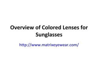 Overview of Colored Lenses for Sunglasses http://www.matrixeyewear.com/ 