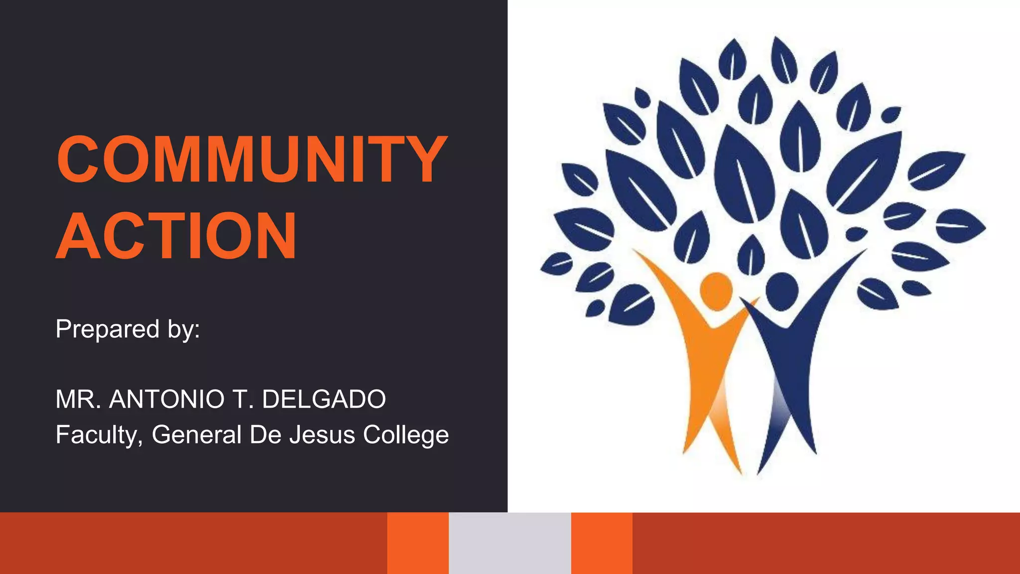 COMMUNITY
ACTION
Prepared by:
MR. ANTONIO T. DELGADO
Faculty, General De Jesus College
 