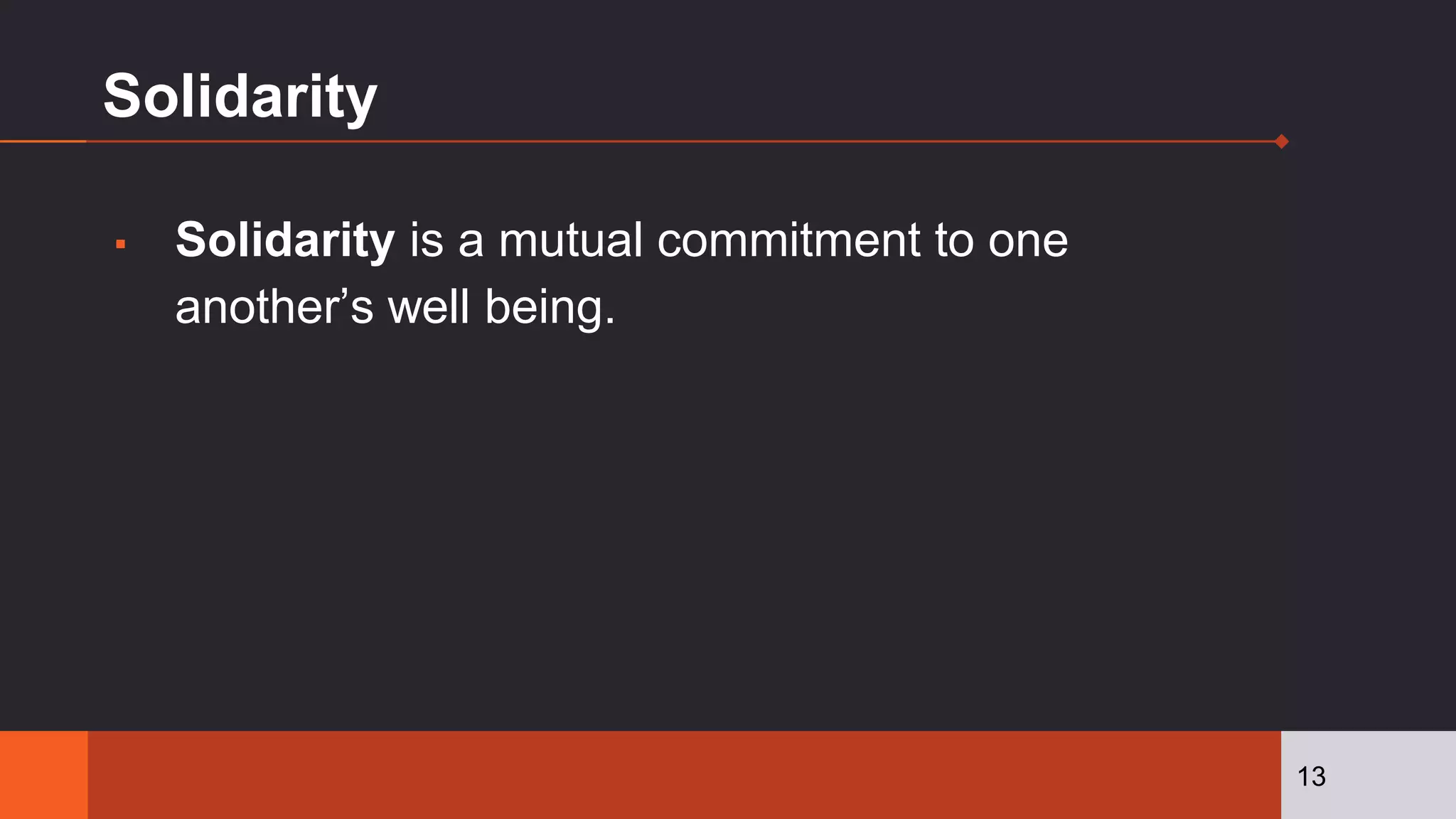 Solidarity
▪ Solidarity is a mutual commitment to one
another’s well being.
13
 