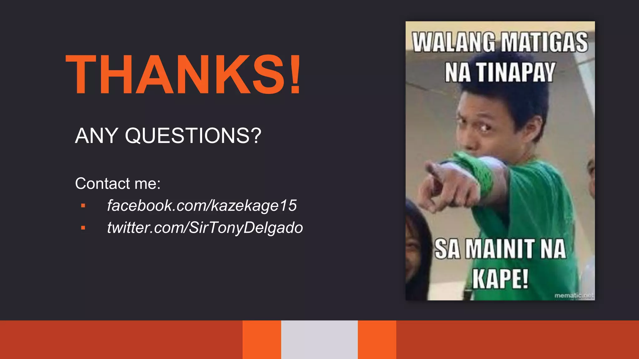 THANKS!
ANY QUESTIONS?
Contact me:
▪ facebook.com/kazekage15
▪ twitter.com/SirTonyDelgado
 