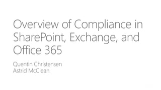 Overview of Compliance in
SharePoint, Exchange, and
Office 365
Quentin Christensen
Astrid McClean
 
