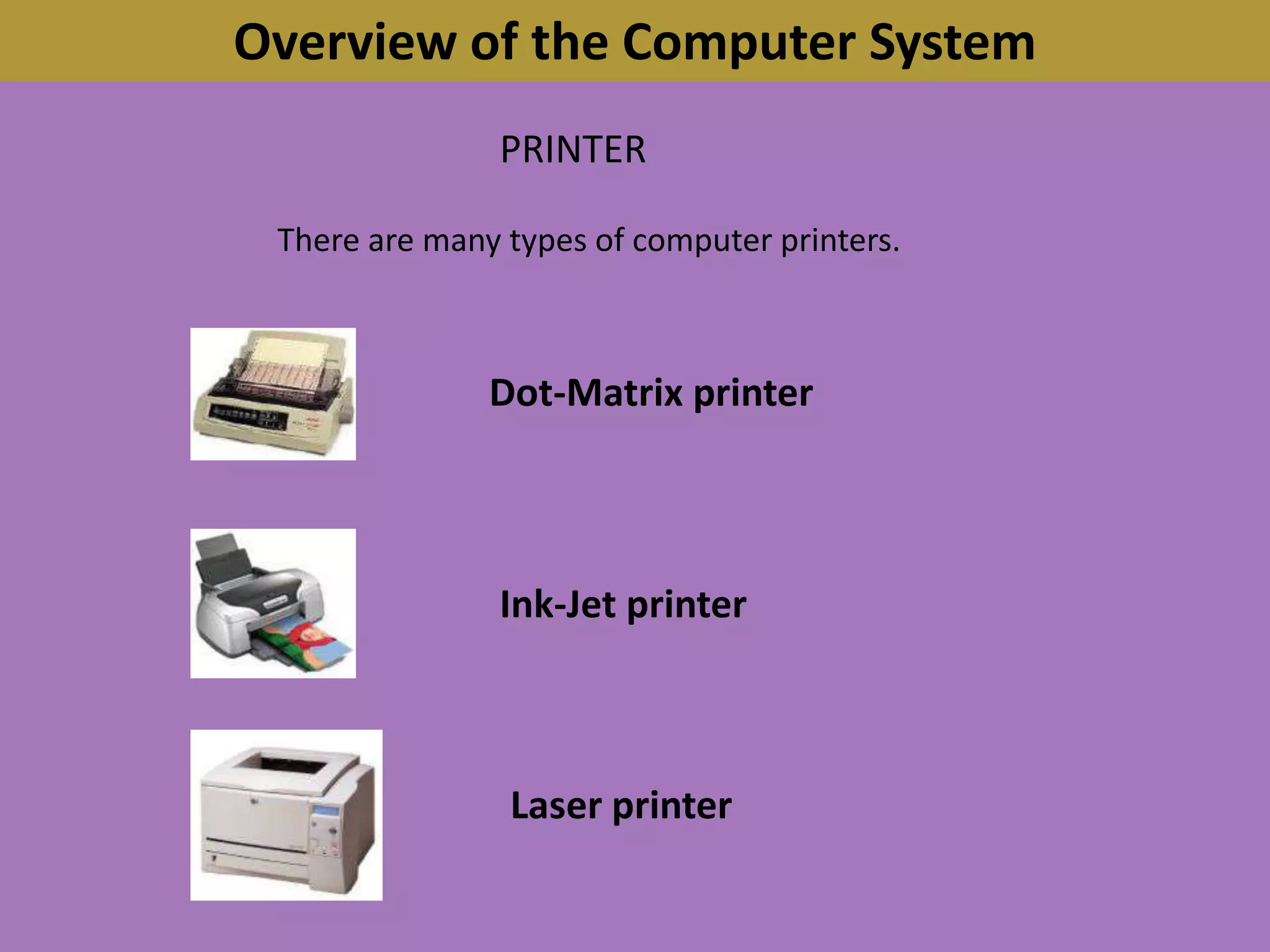 Overview of the Computer SystemPRINTERThere are many types of computer printers.Dot-Matrix printerInk-Jet printerLaser printer