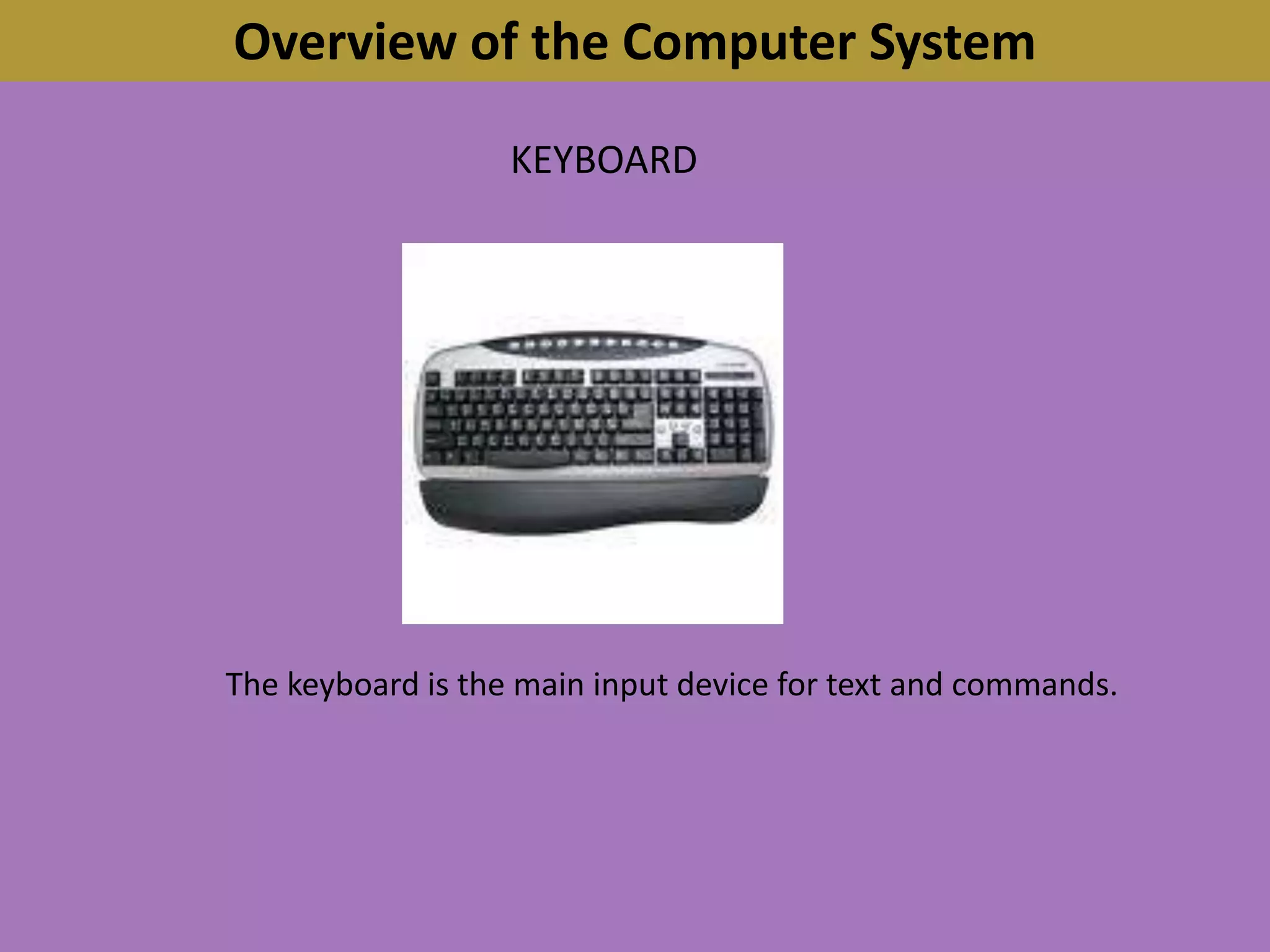 Overview of the Computer SystemKEYBOARDThe keyboard is the main input device for text and commands.