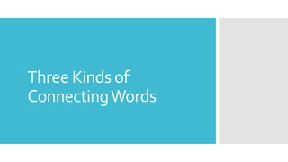 Three Kinds of
ConnectingWords
 
