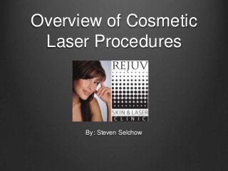 Overview of Cosmetic
 Laser Procedures




      By: Steven Selchow
 