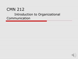 CMN 212 
Introduction to Organizational 
Communication 
 