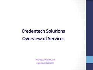 Credentech Solutions
Overview of Services

info@credentech.com
www.credentech.com

 