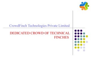 CrowdFinch Technologies Private Limited

DEDICATED CROWD OF TECHNICAL
                     FINCHES
 