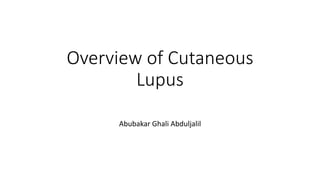 Overview of Cutaneous
Lupus
Abubakar Ghali Abduljalil
 