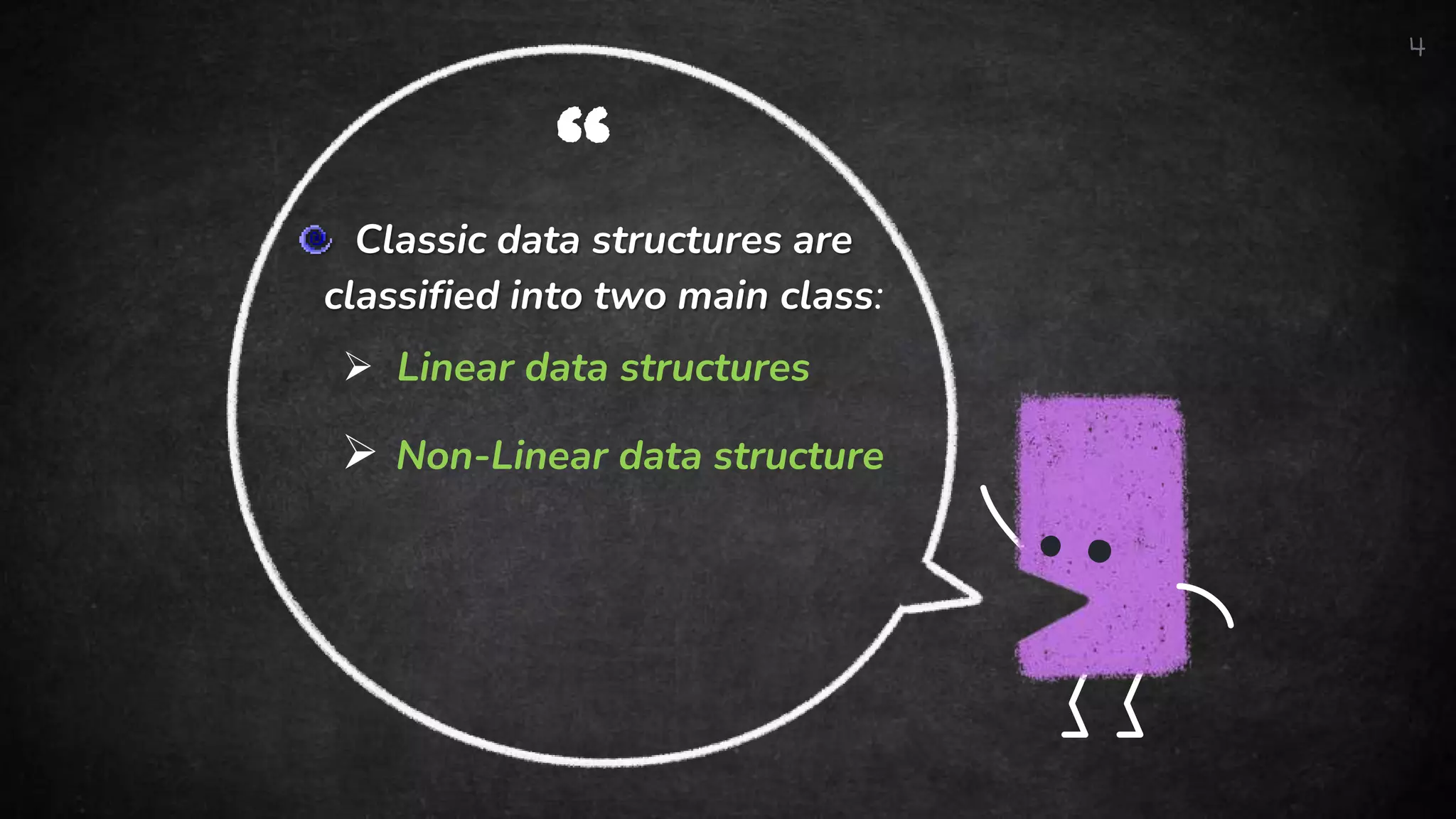 “
Classic data structures are
classified into two main class:
 Linear data structures
 Non-Linear data structure
4
 