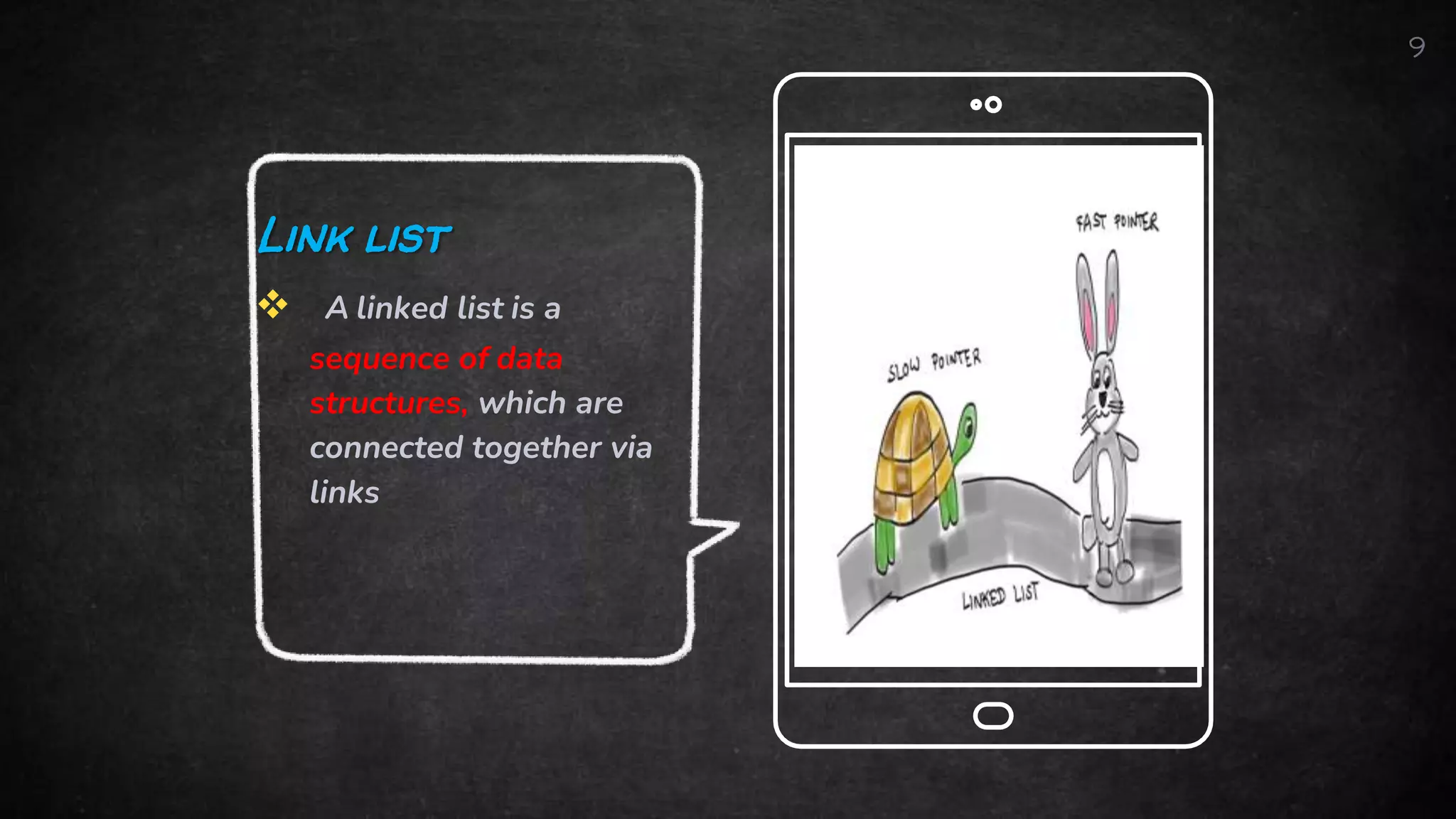 9
Link list
 A linked list is a
sequence of data
structures, which are
connected together via
links
 