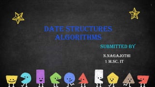 Date structures
algorithms
submitted by
n.nagajothi
1 M.Sc. It
1
 