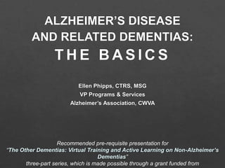 Recommended pre-requisite presentation for
“The Other Dementias: Virtual Training and Active Learning on Non-Alzheimer’s
Dementias”
three-part series, which is made possible through a grant funded from

 