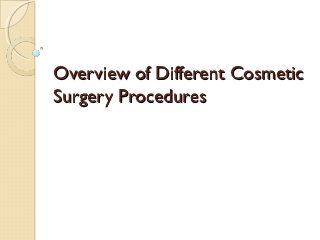 Overview of Different Cosmetic
Surgery Procedures
 