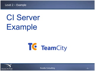 Level 2 – Example




 CI Server
 Example



                    Excella Consulting   - 31 -
 