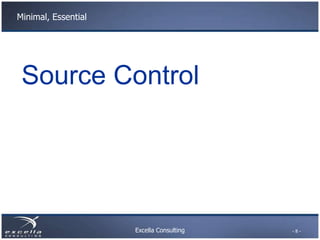Minimal, Essential




 Source Control




                     Excella Consulting   -8-
 