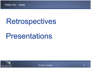 Excella Consulting
Follow On – Goals
Retrospectives
Presentations
- 96 -
 