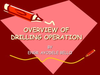 OVERVIEW OF
DRILLING OPERATION
BY
ENGR. AYODELE BELLO
 