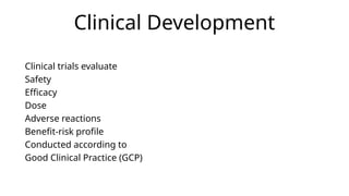 Clinical Development
Clinical trials evaluate
Safety
Efficacy
Dose
Adverse reactions
Benefit-risk profile
Conducted according to
Good Clinical Practice (GCP)
 