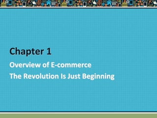 Chapter 1
Overview of E-commerce
The Revolution Is Just Beginning
 