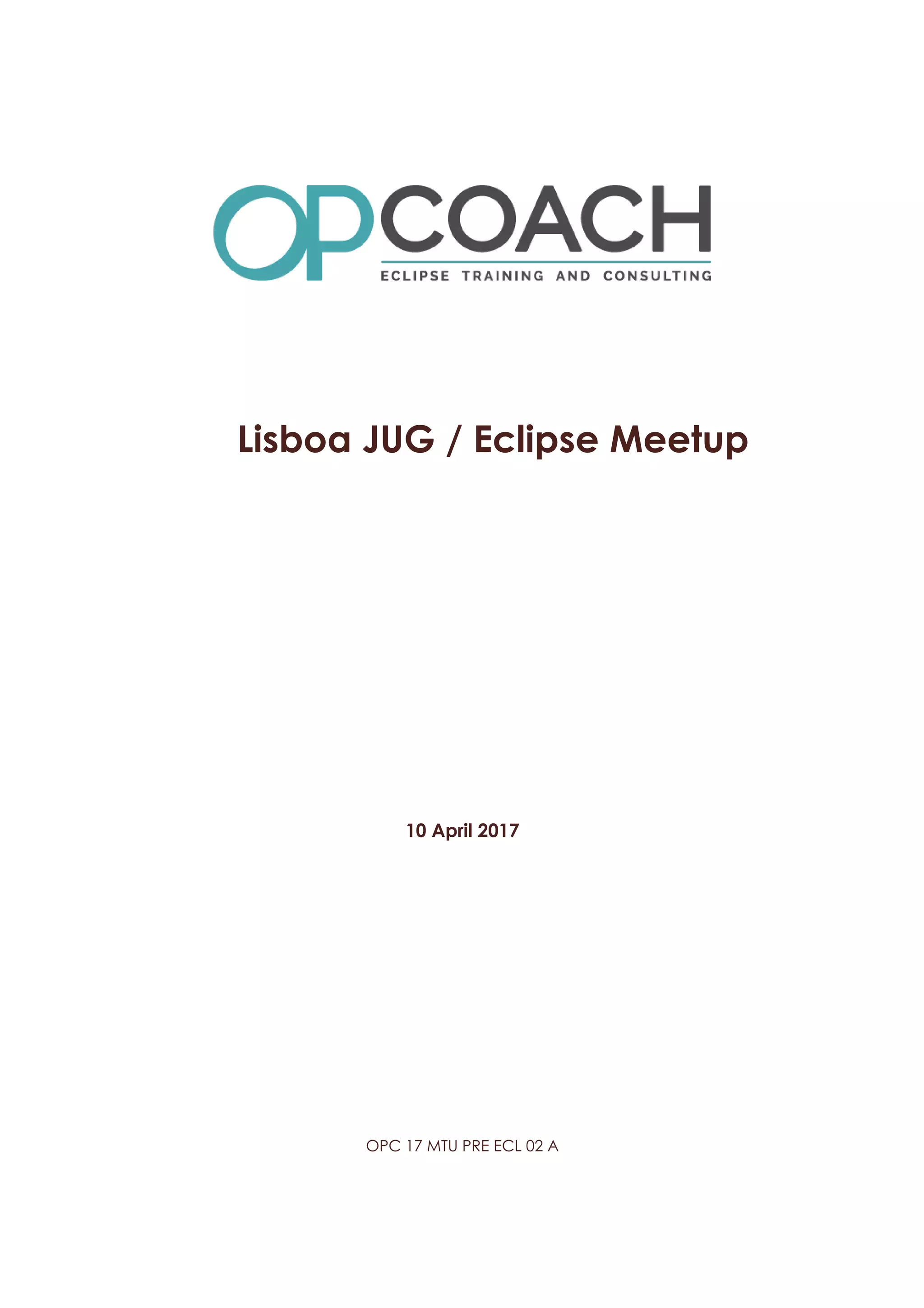 OPC 17 MTU PRE ECL 02 A
Lisboa JUG / Eclipse Meetup
10 April 2017
 