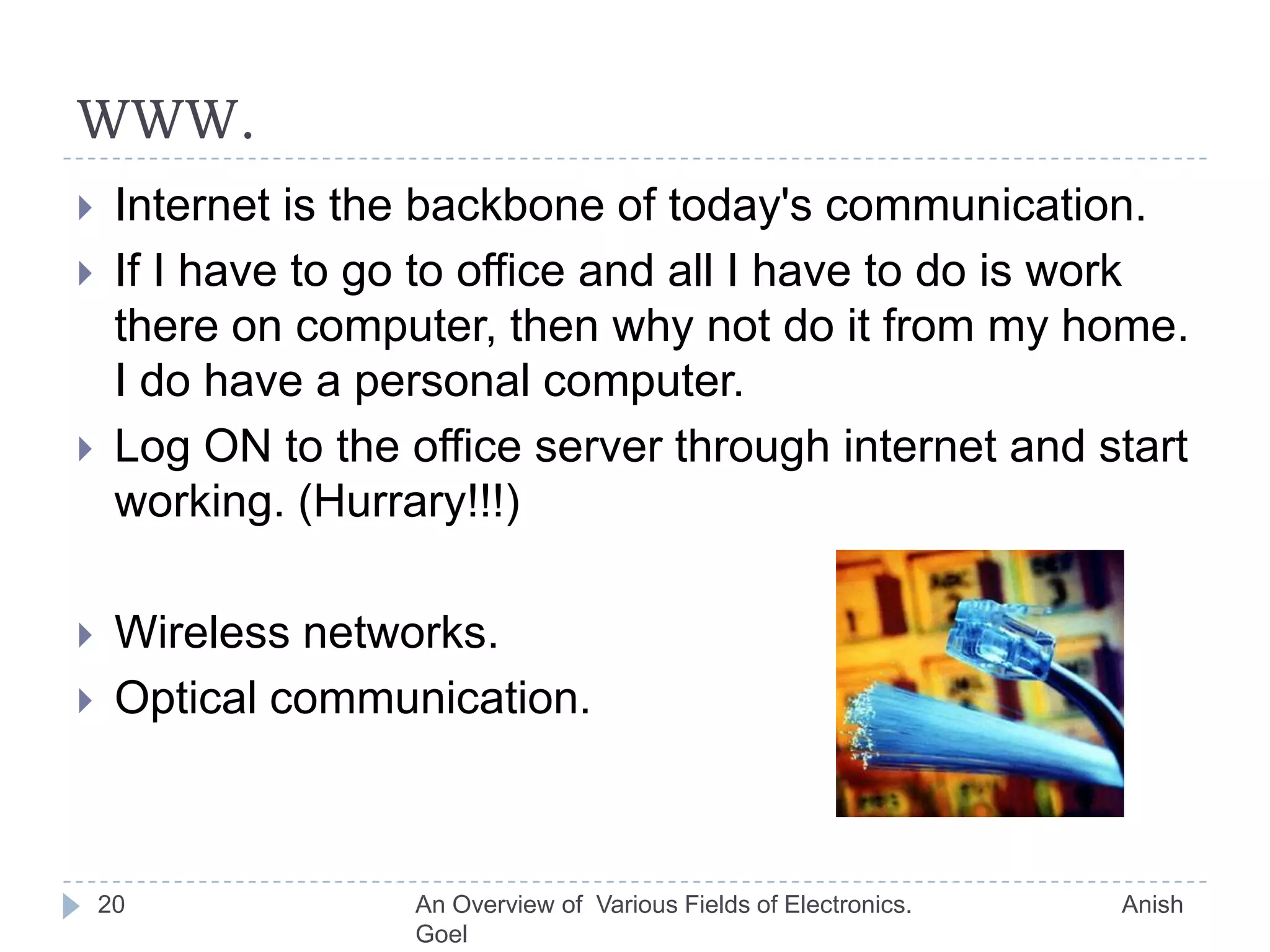 Bridge.17If that’s the case then there had to be a bridge between the real world and digital world.Real world signals need to processed and fed to microprocessor for processing.Analog to digital conversion.Once processed, the digital output of the microprocessor needs to be converted back to analog (Real world)Digital to analog conversion.Signal processing is the field that deals     with how to make this bridge between    the real and digital world without     loosing the data.An Overview of  Various Fields of Electronics.                               Anish Goel