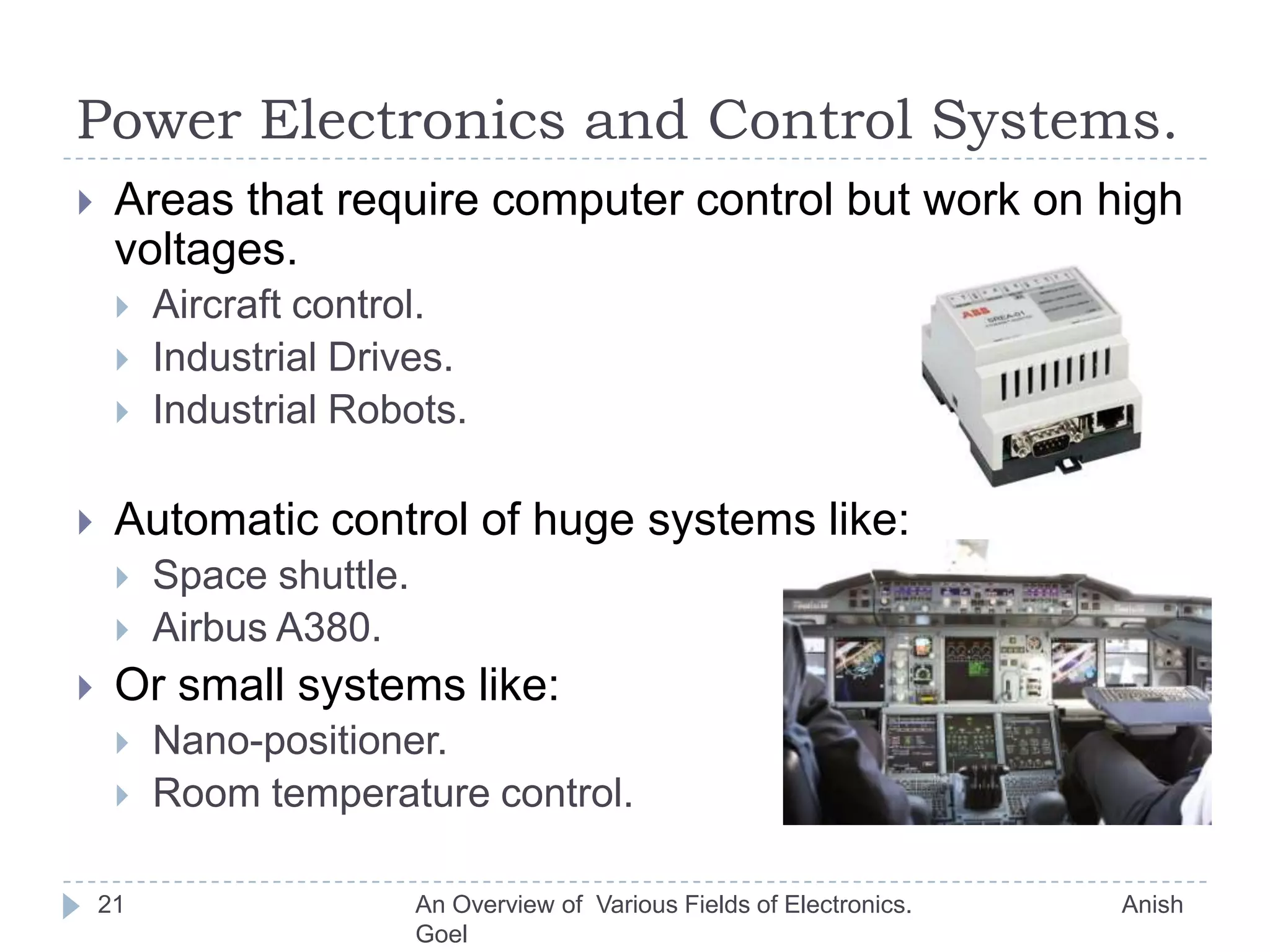 Communication.18Most of the communication is digital.Like?Cell phone communication.Messaging service.Internet.Web browsing.Voice chat (VOIP)Video conferencing.An Overview of  Various Fields of Electronics.                               Anish Goel