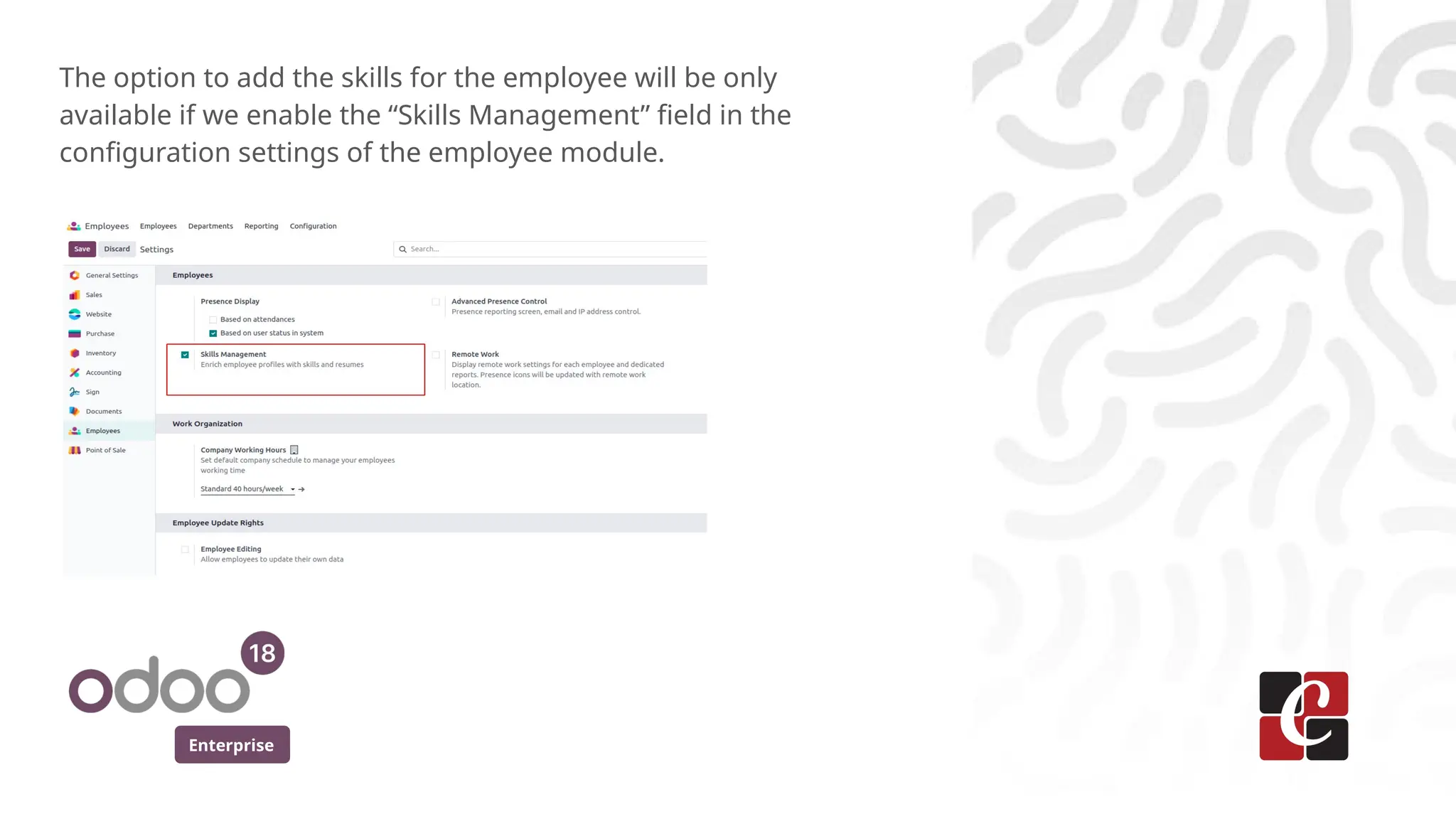 Enterprise
The option to add the skills for the employee will be only
available if we enable the “Skills Management” field in the
configuration settings of the employee module.
 
