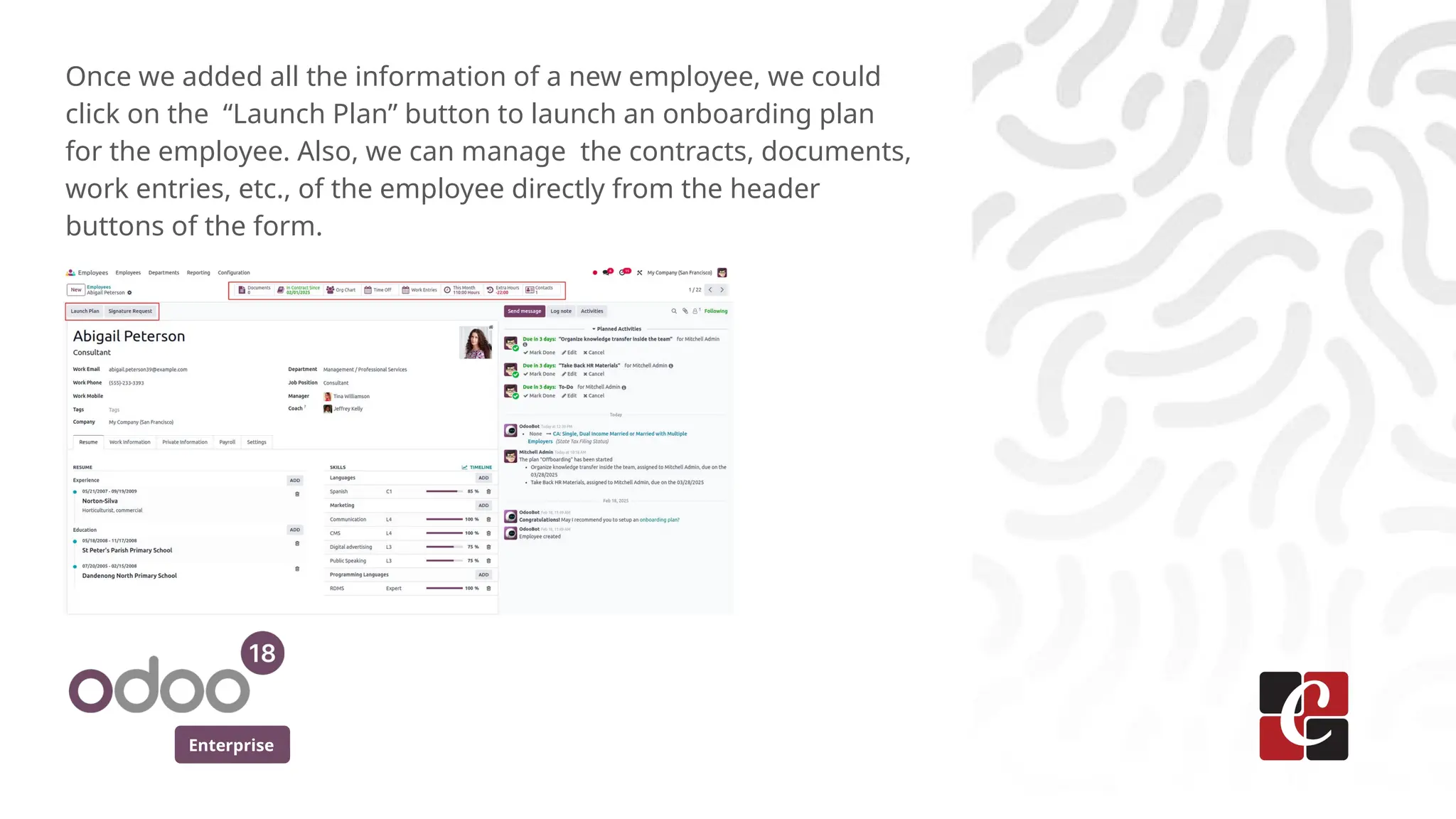 Enterprise
Once we added all the information of a new employee, we could
click on the “Launch Plan” button to launch an onboarding plan
for the employee. Also, we can manage the contracts, documents,
work entries, etc., of the employee directly from the header
buttons of the form.
 