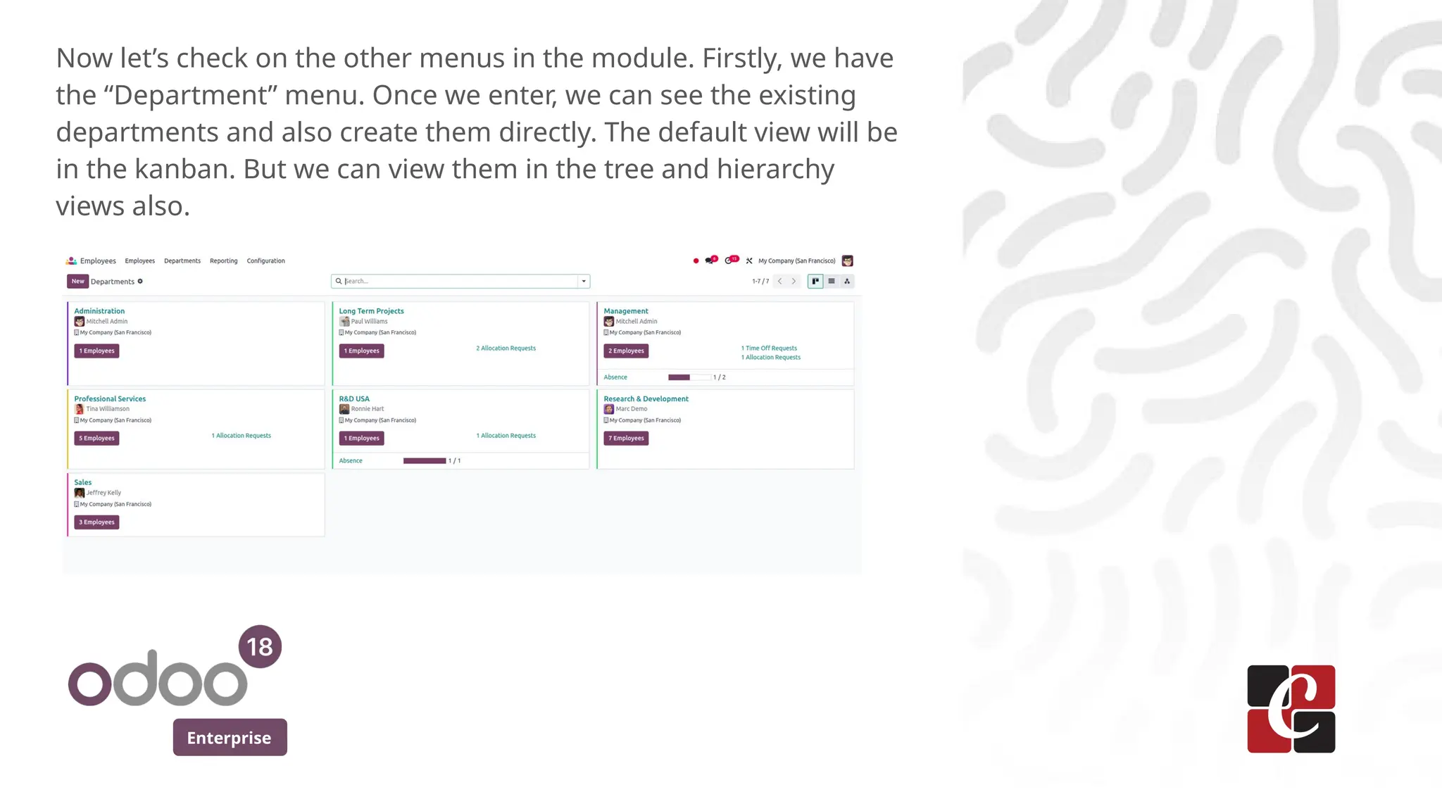 Enterprise
Now let’s check on the other menus in the module. Firstly, we have
the “Department” menu. Once we enter, we can see the existing
departments and also create them directly. The default view will be
in the kanban. But we can view them in the tree and hierarchy
views also.
 