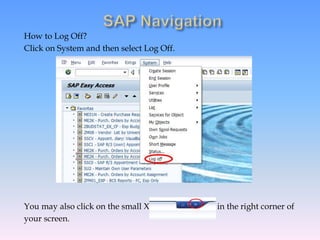 How to Log Off?
Click on System and then select Log Off.
You may also click on the small X in the right corner of
your screen.
 