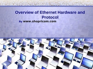 Overview of Ethernet Hardware and
             Protocol
 By   www.shopricom.com
 