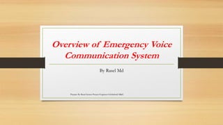 Overview of Emergency Voice
Communication System
By Rasel Md
Prepare By Rasel-Senior Project Engineer-Globalwid M&E
 