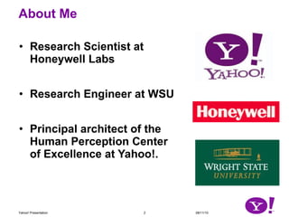 About Me <ul><li>Research Scientist at Honeywell Labs </li></ul><ul><li>Research Engineer at WSU </li></ul><ul><li>Princip...