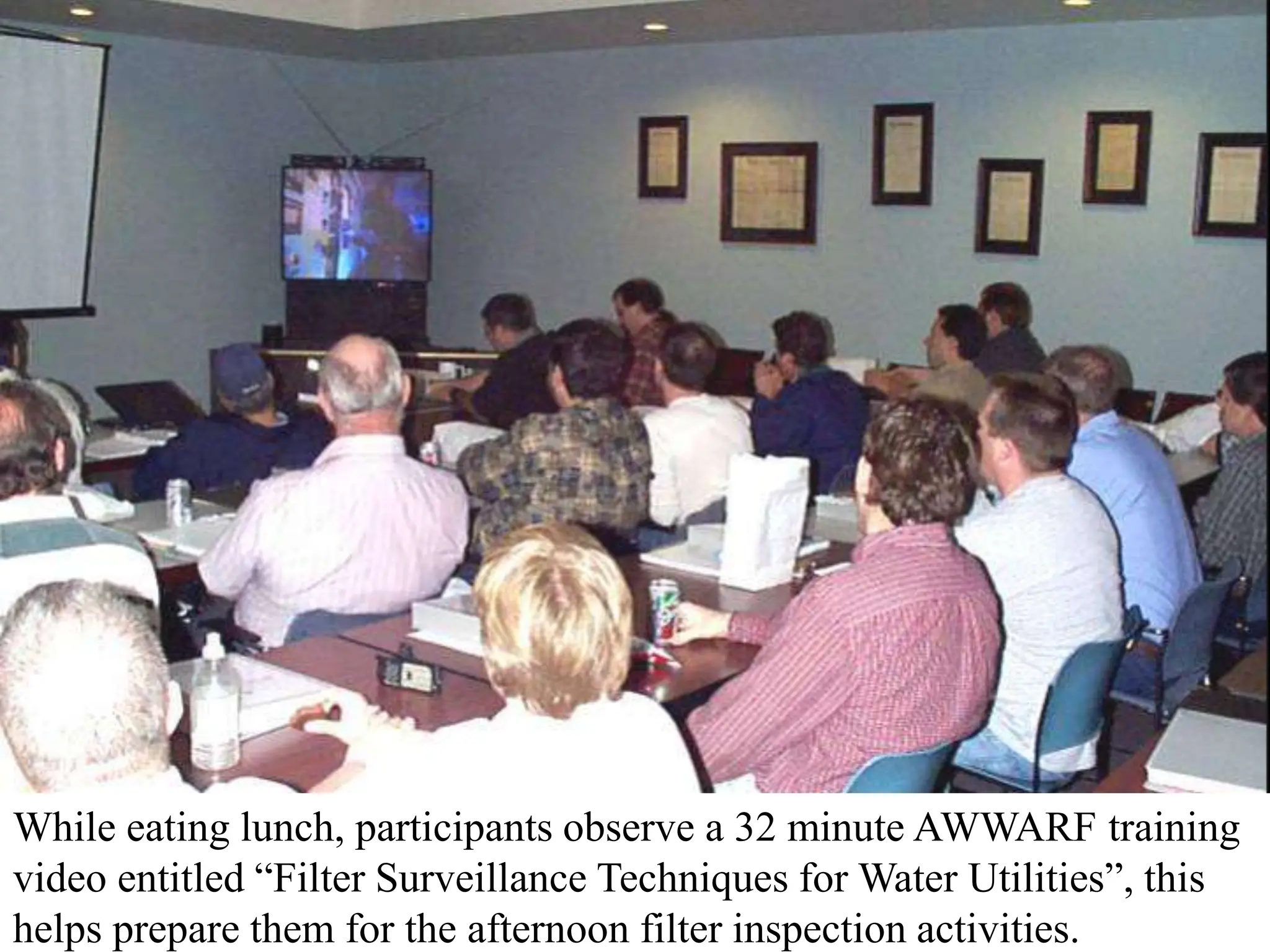 While eating lunch, participants observe a 32 minute AWWARF training
video entitled “Filter Surveillance Techniques for Water Utilities”, this
helps prepare them for the afternoon filter inspection activities.
