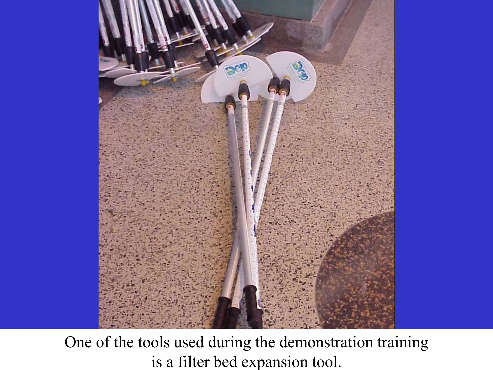 One of the tools used during the demonstration training
is a filter bed expansion tool.