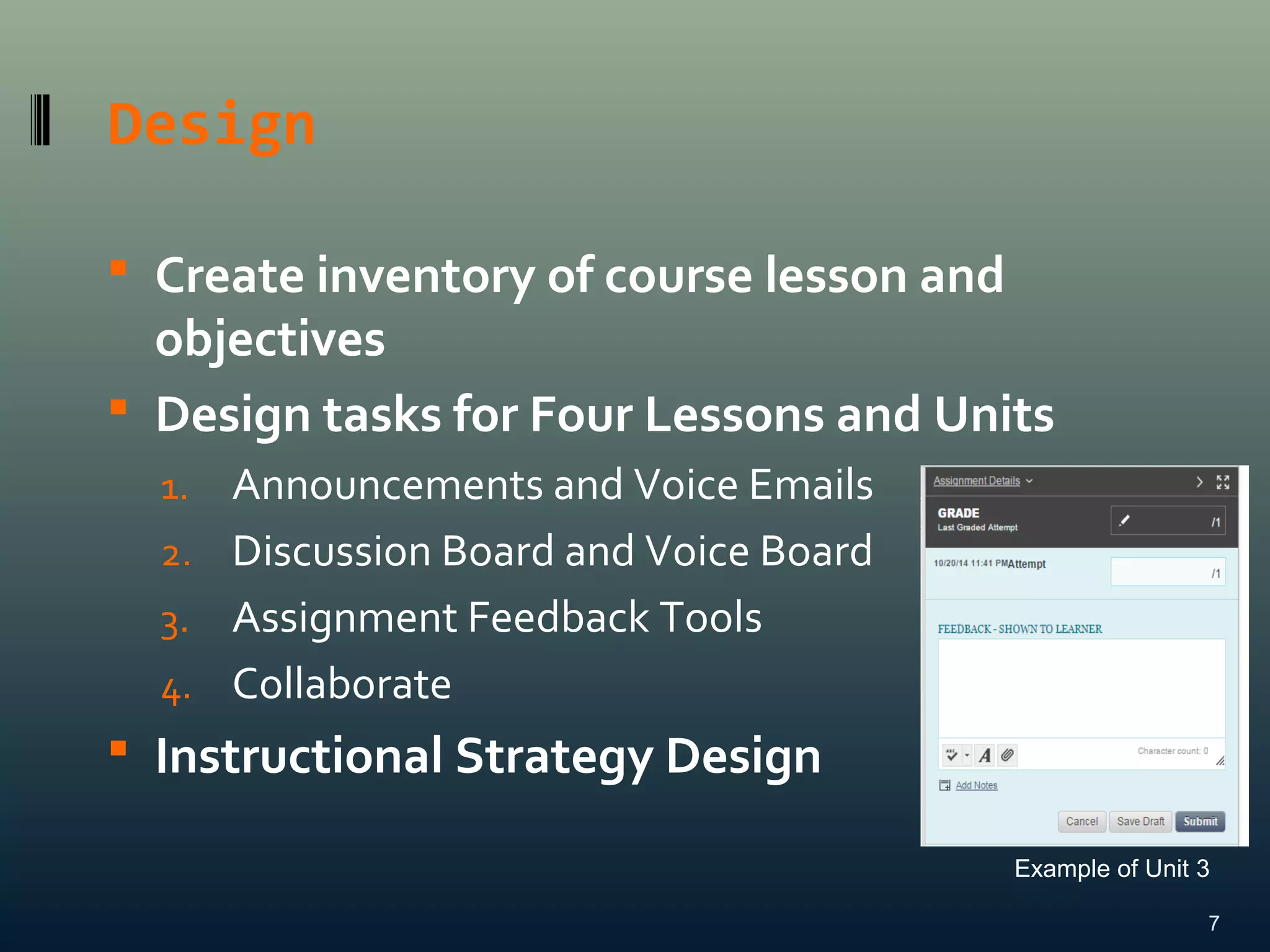Design
 Create inventory of course lesson and
objectives
 Design tasks for Four Lessons and Units
1. Announcements and Voice Emails
2. Discussion Board and Voice Board
3. Assignment Feedback Tools
4. Collaborate
 Instructional Strategy Design
7
Example of Unit 3
 