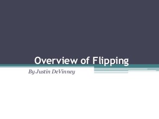 Overview of Flipping
By Justin DeVinney
 