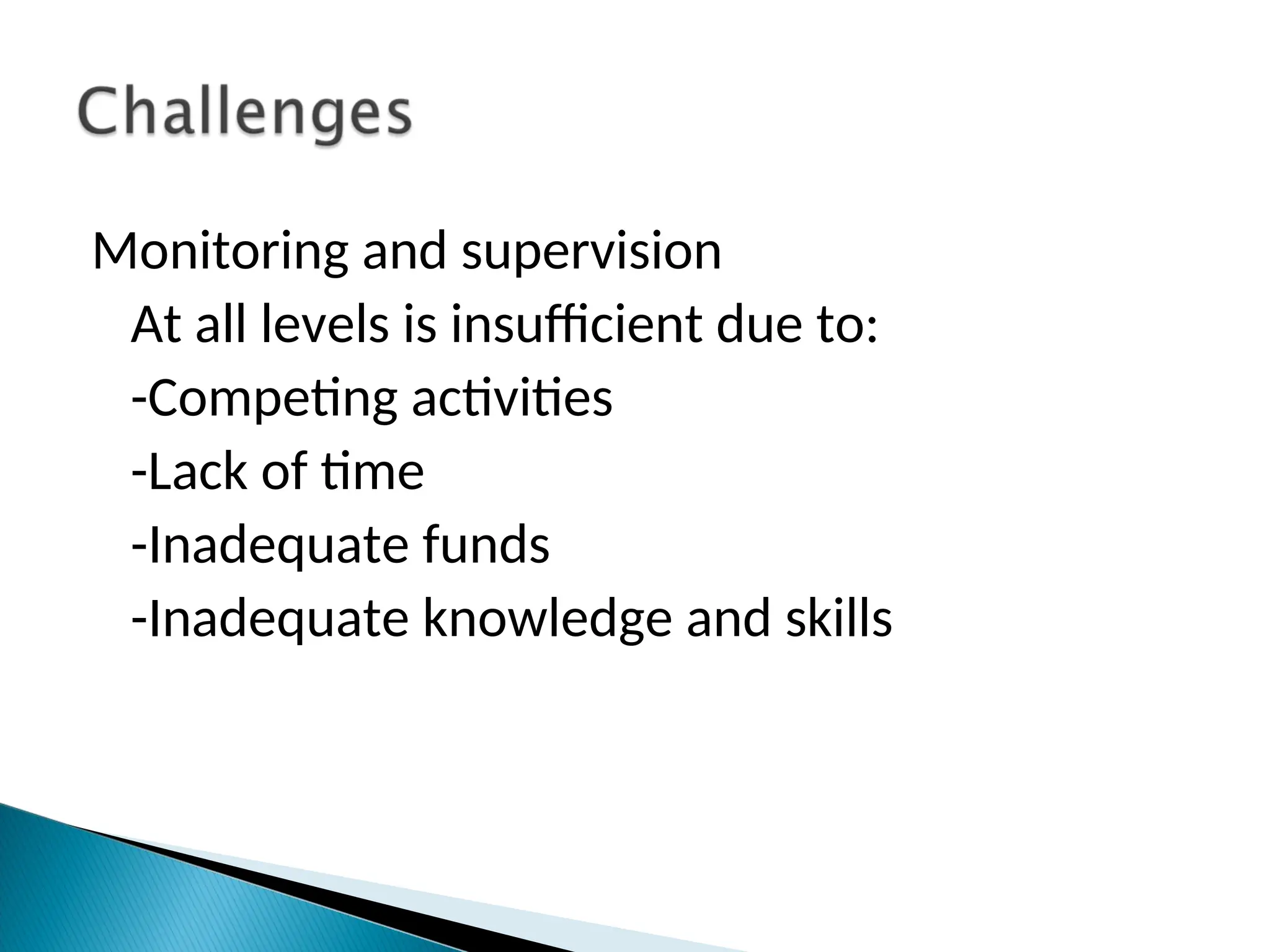 Monitoring and supervision
At all levels is insufficient due to:
-Competing activities
-Lack of time
-Inadequate funds
-Inadequate knowledge and skills
 